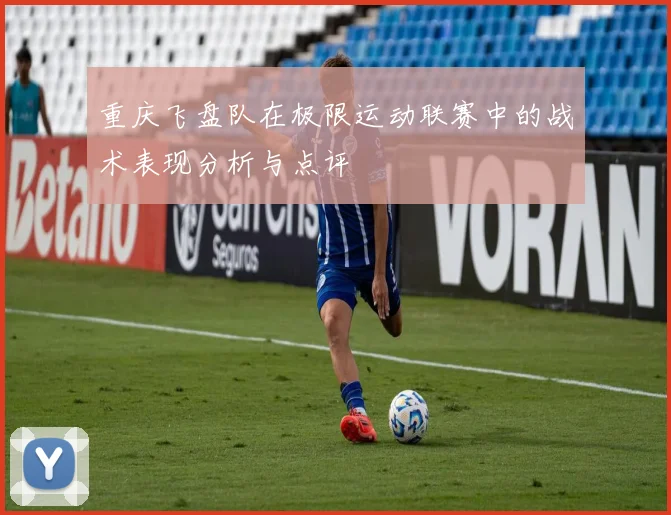重庆飞盘队在极限运动联赛中的战术表现分析与点评