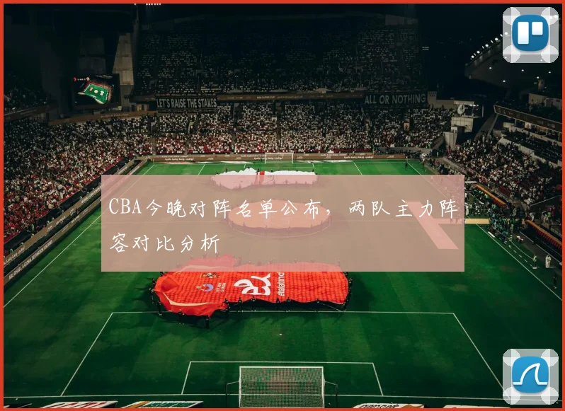 CBA今晚对阵名单公布，两队主力阵容对比分析